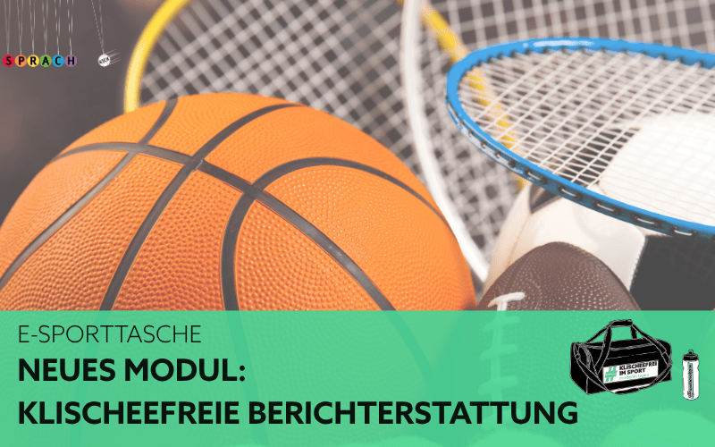 Eine Kachel zur Bewerbung des Projekts "Klischeefrei im Sport." Auf dem Bild sind ein Basketball und zwei Tennisschläger zu sehen, und darunter ist der Text "E Sporttasche: neues Modul: Klischeefreie Berichterstattung" auf grünem Hintergrund.